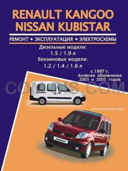 Renault Kangoo / Nissan Kubistar (Рено Кангу / Ниссан Кубистар). Руководство по ремонту, инструкция по эксплуатации. Модели с 1997 года выпуска (рестайлинг 2003 и 2005 годов), оборудованные бензиновыми и дизельными двигателями