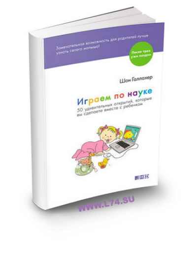 Играем по науке.(50 удивительных открытий, которые вы сделаете вместе с ребенком)